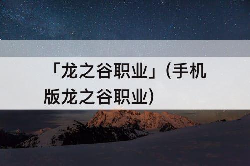 「龙之谷职业」(手机版龙之谷职业)