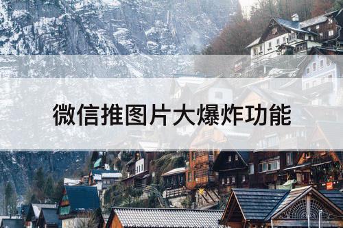 微信推图片大爆炸功能