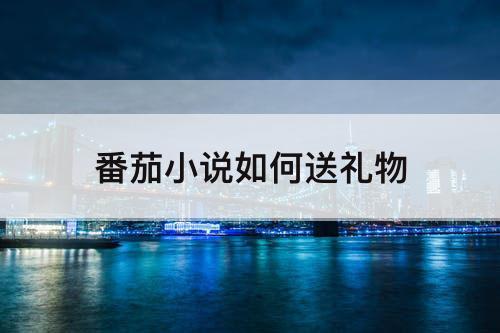 番茄小说如何送礼物