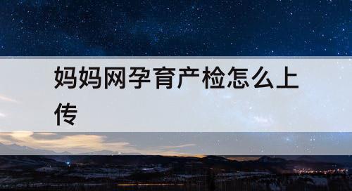 妈妈网孕育产检怎么上传