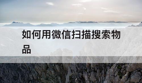 如何用微信扫描搜索物品