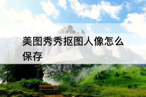 美图秀秀抠图人像怎么保存