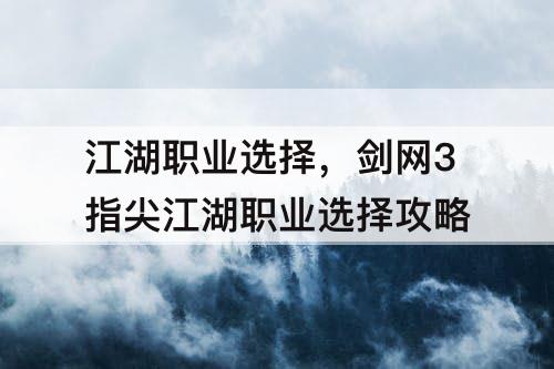 江湖职业选择,剑网3指尖江湖职业选择攻略