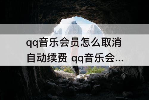 qq音乐会员怎么取消自动续费 qq音乐会员怎么取消自动续费取消不了