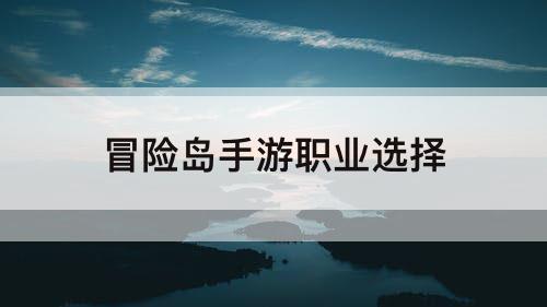 冒险岛手游职业选择