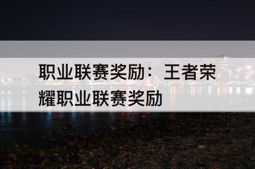 职业联赛奖励：王者荣耀职业联赛奖励