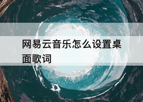网易云音乐怎么设置桌面歌词