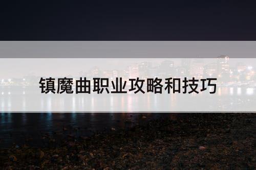 镇魔曲职业攻略和技巧