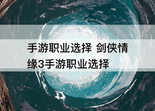 手游职业选择 剑侠情缘3手游职业选择