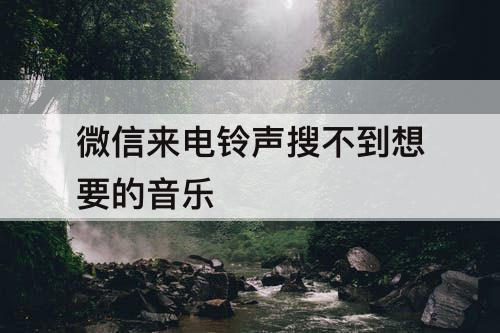 微信来电铃声搜不到想要的音乐