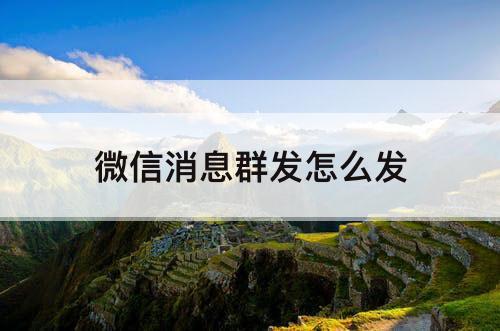 微信消息群发怎么发