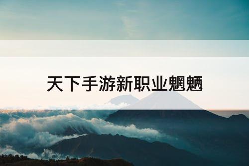 天下手游新职业魍魉