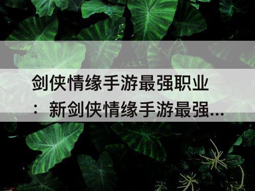 剑侠情缘手游最强职业:新剑侠情缘手游最强职业排名