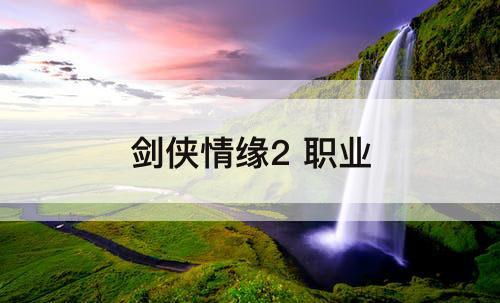剑侠情缘2 职业