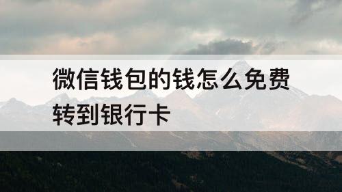 微信钱包的钱怎么免费转到银行卡