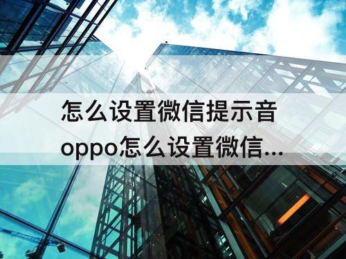 怎么设置微信提示音 oppo怎么设置微信提示音铃声多多