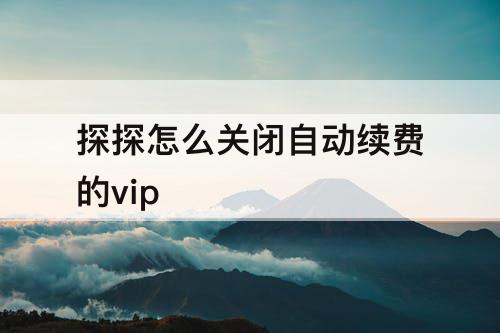 探探怎么关闭自动续费的vip