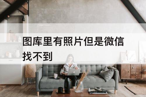 图库里有照片但是微信找不到