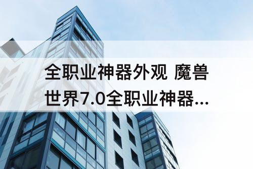 全职业神器外观 魔兽世界7.0全职业神器外观