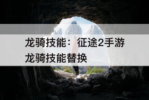 龙骑技能:征途2手游龙骑技能替换