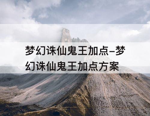 梦幻诛仙鬼王加点-梦幻诛仙鬼王加点方案