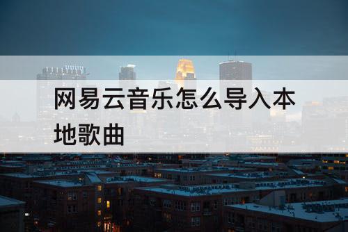 网易云音乐怎么导入本地歌曲