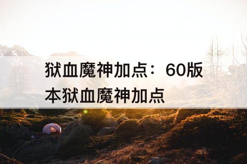 狱血魔神加点:60版本狱血魔神加点