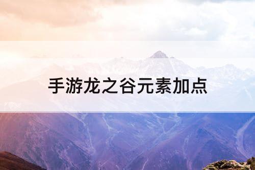 手游龙之谷元素加点