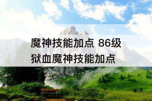 魔神技能加点 86级狱血魔神技能加点