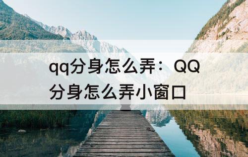 qq分身怎么弄:QQ分身怎么弄小窗口
