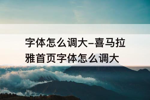 字体怎么调大-喜马拉雅首页字体怎么调大