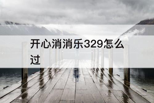 开心消消乐329怎么过