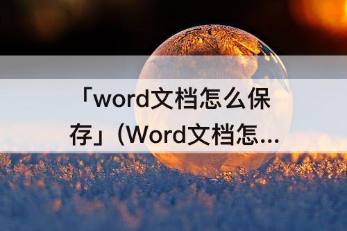 「word文档怎么保存」(Word文档怎么保存图片格式)