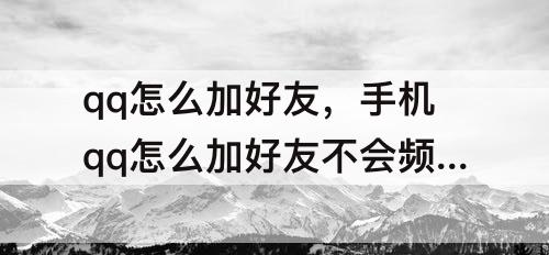 qq怎么加好友，手机qq怎么加好友不会频繁