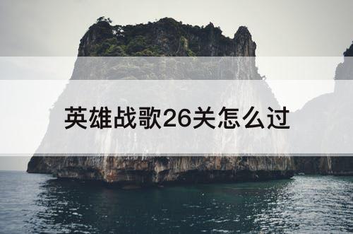 英雄战歌26关怎么过