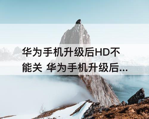 华为手机升级后HD不能关 华为手机升级后hd不能关怎么办