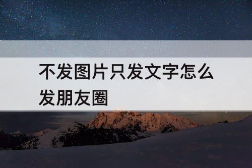 不发图片只发文字怎么发朋友圈
