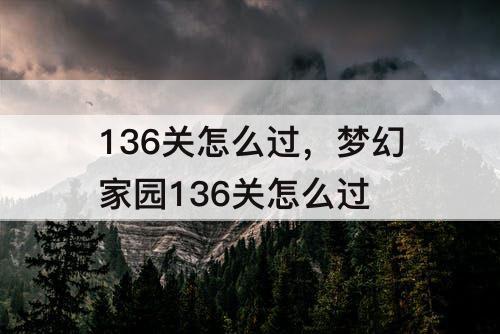 136关怎么过，梦幻家园136关怎么过
