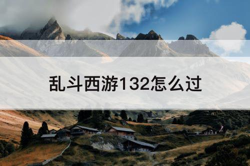 乱斗西游132怎么过