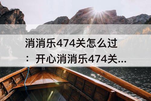 消消乐474关怎么过：开心消消乐474关怎么过