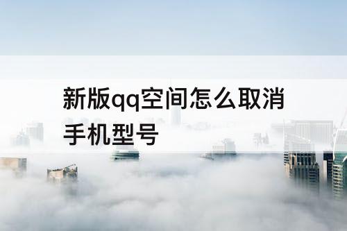 新版qq空间怎么取消手机型号