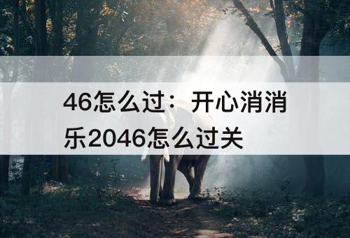 46怎么过：开心消消乐2046怎么过关