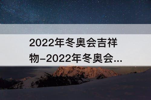 2022年冬奥会吉祥物-2022年冬奥会吉祥物冰墩墩的寓意形象设计