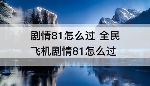 剧情81怎么过 全民飞机剧情81怎么过