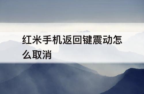 红米手机返回键震动怎么取消