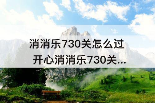 消消乐730关怎么过 开心消消乐730关怎么过