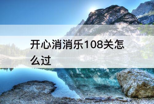 开心消消乐108关怎么过