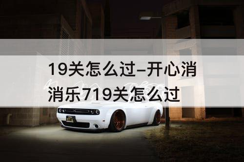 19关怎么过-开心消消乐719关怎么过