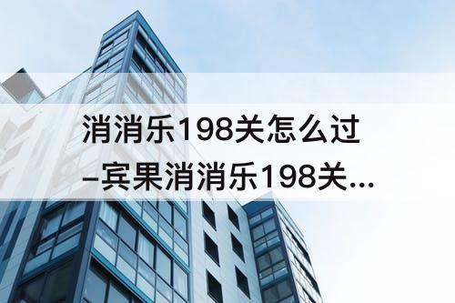 消消乐198关怎么过-宾果消消乐198关怎么过