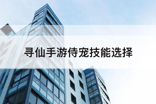 寻仙手游侍宠技能选择